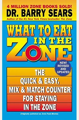 What To Eat In The Zone: The Quick & Easy, Mix & Match Counter For Staying In The Zone What To Eat In The Zone: The Quick & Easy, Mix & Match Counter For Staying In The Zone