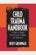 Child Trauma Handbook: A Guide For Helping Trauma-Exposed Children And Adolescents
