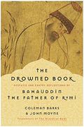The Drowned Book: Ecstatic And Earthy Reflections Of Bahauddin, The Father Of Rumi