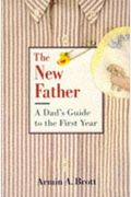 The New Father: A Dad's Guide To The First Year