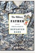 The Military Father: A Hands-On Guide For Deployed Dads