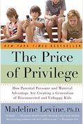 The Price Of Privilege: How Parental Pressure And Material Advantage Are Creating A Generation Of Disconnected And Unhappy Kids