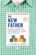 The New Father: A Dad's Guide To The Toddler Years, 12-36 Months