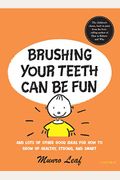 Brushing Your Teeth Can Be Fun: And Lots Of Other Good Ideas For How To Grow Up Healthy, Strong, And Smart