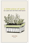 A Little Piece Of Earth: How To Grow Your Own Food In Small Spaces
