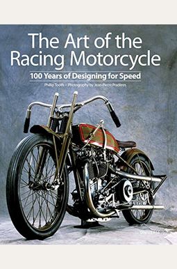 The Art Of The Racing Motorcycle: 100 Years Of Designing For Speed The Art Of The Racing Motorcycle: 100 Years Of Designing For Speed