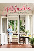 Y'All Come Over: Charming Your Guests with New Recipes, Heirloom Treasures, and True Southern Hos Pitality