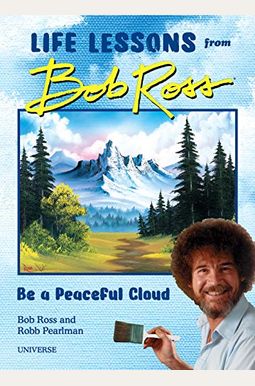 Be A Peaceful Cloud And Other Life Lessons From Bob Ross Be A Peaceful Cloud And Other Life Lessons From Bob Ross