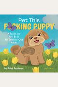 Pet This F*Cking Puppy: A Touch-And-Feel Book For Stressed-Out Adults