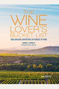 The Wine Lover's Bucket List: 1,000 Amazing Adventures In Pursuit Of Wine
