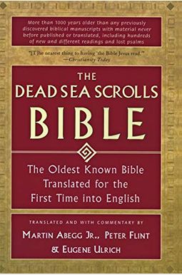 The Dead Sea Scrolls Bible: The Oldest Known Bible Translated For The First Time Into English The Dead Sea Scrolls Bible: The Oldest Known Bible Translated For The First Time Into English