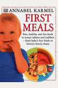 First Meals: Fast, Healthy, And Fun Foods To Tempt Infants And Toddlers From Baby's First Foods To Favorite Family Feasts