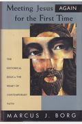 Meeting Jesus Again For The First Time: The Historical Jesus And The Heart Of Contemporary Faith