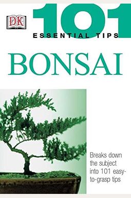 101 Essential Tips: Bonsai: Breaks Down The Subject Into 101 Easy-To-Grasp Tips 101 Essential Tips: Bonsai: Breaks Down The Subject Into 101 Easy-To-Grasp Tips