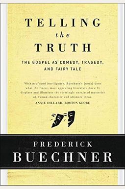 Telling The Truth: The Gospel As Tragedy, Comedy, And Fairy Tale Telling The Truth: The Gospel As Tragedy, Comedy, And Fairy Tale
