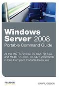 Windows Server 2008 Portable Command Guide: Mcts 70-640, 70-642, 70-643, And Mcitp 70-646, 70-647