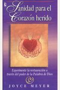Sanidad Para el Corazon Herido: Experimente la Restauracion A Traves del Poder de la Palabra de Dios (Spanish Edition)