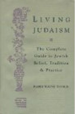 Living Judaism: The Complete Guide To Jewish Belief, Tradition, And Practice Living Judaism: The Complete Guide To Jewish Belief, Tradition, And Practice