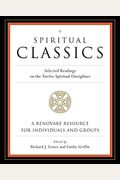 Spiritual Classics: Selected Readings On The Twelve Spiritual Disciplines