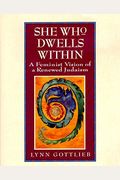 She Who Dwells Within: Feminist Vision Of A Renewed Judaism, A
