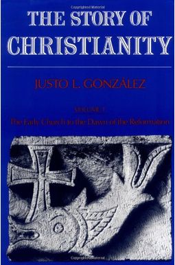Story Of Christianity: Volume 1: The Early Church To The Reformation Story Of Christianity: Volume 1: The Early Church To The Reformation
