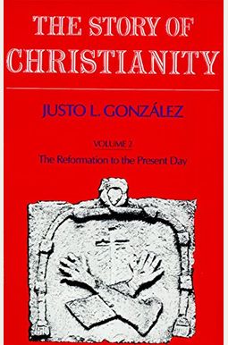 Story Of Christianity: Volume 2: The Reformation To The Present Day Story Of Christianity: Volume 2: The Reformation To The Present Day