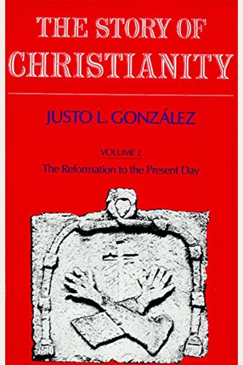 Story Of Christianity: Volume 2: The Reformation To The Present Day