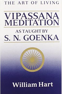 The Art Of Living: Vipassana Meditation: As Taught By S. N. Goenka The Art Of Living: Vipassana Meditation: As Taught By S. N. Goenka