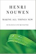 Making All Things New: An Invitation To The Spiritual Life