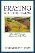 Praying With The Psalms: A Year Of Daily Prayers And Reflections On The Words Of David