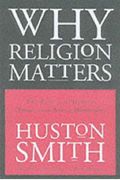 Why Religion Matters: The Fate Of The Human Spirit In An Age Of Disbelief