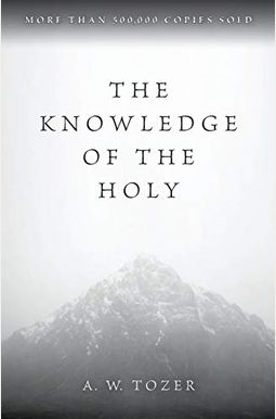 The Knowledge Of The Holy The Knowledge Of The Holy