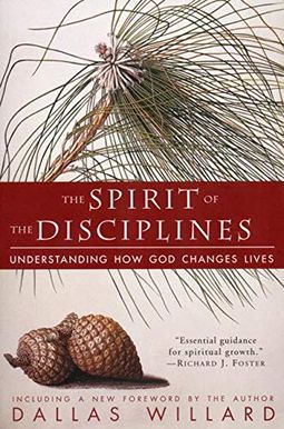 The Spirit Of The Disciplines: Understanding The Spirit Of The Disciplines: Understanding