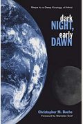 Dark Night, Early Dawn: Steps To A Deep Ecology Of Mind