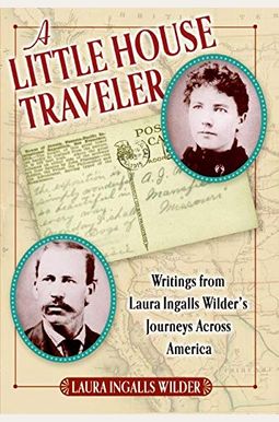 A Little House Traveler: Writings From Laura Ingalls Wilder's Journeys Across America A Little House Traveler: Writings From Laura Ingalls Wilder's Journeys Across America