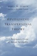Revisioning Transpersonal Theory: A Participatory Vision Of Human Spirituality