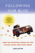 Following Our Bliss: How The Spiritual Ideals Of The Sixties Shape Our Lives Today