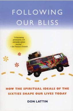 Following Our Bliss: How The Spiritual Ideals Of The Sixties Shape Our Lives Today Following Our Bliss: How The Spiritual Ideals Of The Sixties Shape Our Lives Today