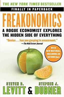 Freakonomics: A Rogue Economist Explores The Hidden Side Of Everything Freakonomics: A Rogue Economist Explores The Hidden Side Of Everything
