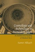 Cosmology And Architecture In Premodern Islam: An Architectural Reading Of Mystical Ideas