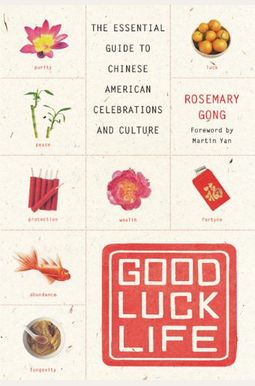Good Luck Life: The Essential Guide To Chinese American Celebrations And Culture Good Luck Life: The Essential Guide To Chinese American Celebrations And Culture