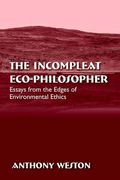 The Incompleat Eco-Philosopher: Essays from the Edges of Environmental Ethics