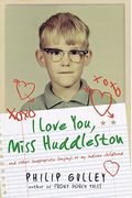 I Love You, Miss Huddleston: And Other Inappropriate Longings Of My Indiana Childhood