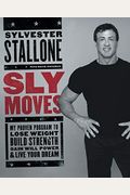 Sly Moves: My Proven Program To Lose Weight, Build Strength, Gain Will Power, And Live Your Dream