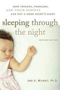 Sleeping Through The Night, Revised Edition: How Infants, Toddlers, And Their Parents Can Get A Good Night's Sleep