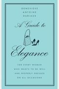 A Guide To Elegance: For Every Woman Who Wants To Be Well And Properly Dressed On All Occasions