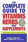 The Complete Guide To Vitamins, Herbs, And Supplements: The Holistic Path To Good Health
