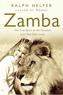 Zamba: The True Story Of The Greatest Lion That Ever Lived Zamba: The True Story Of The Greatest Lion That Ever Lived