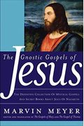 The Gnostic Gospels of Jesus: The Definitive Collection of Mystical Gospels and Secret Books about Jesus of Nazareth