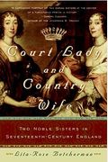 Court Lady And Country Wife: Two Noble Sisters In Seventeenth-Century England